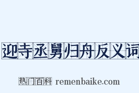 迎寺丞舅归舟反义词是什么意思的图片